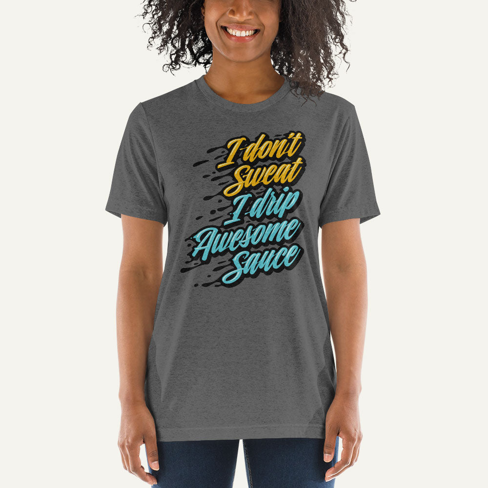I Don't Sweat I Drip Awesome Sauce Triblend T-Shirt
