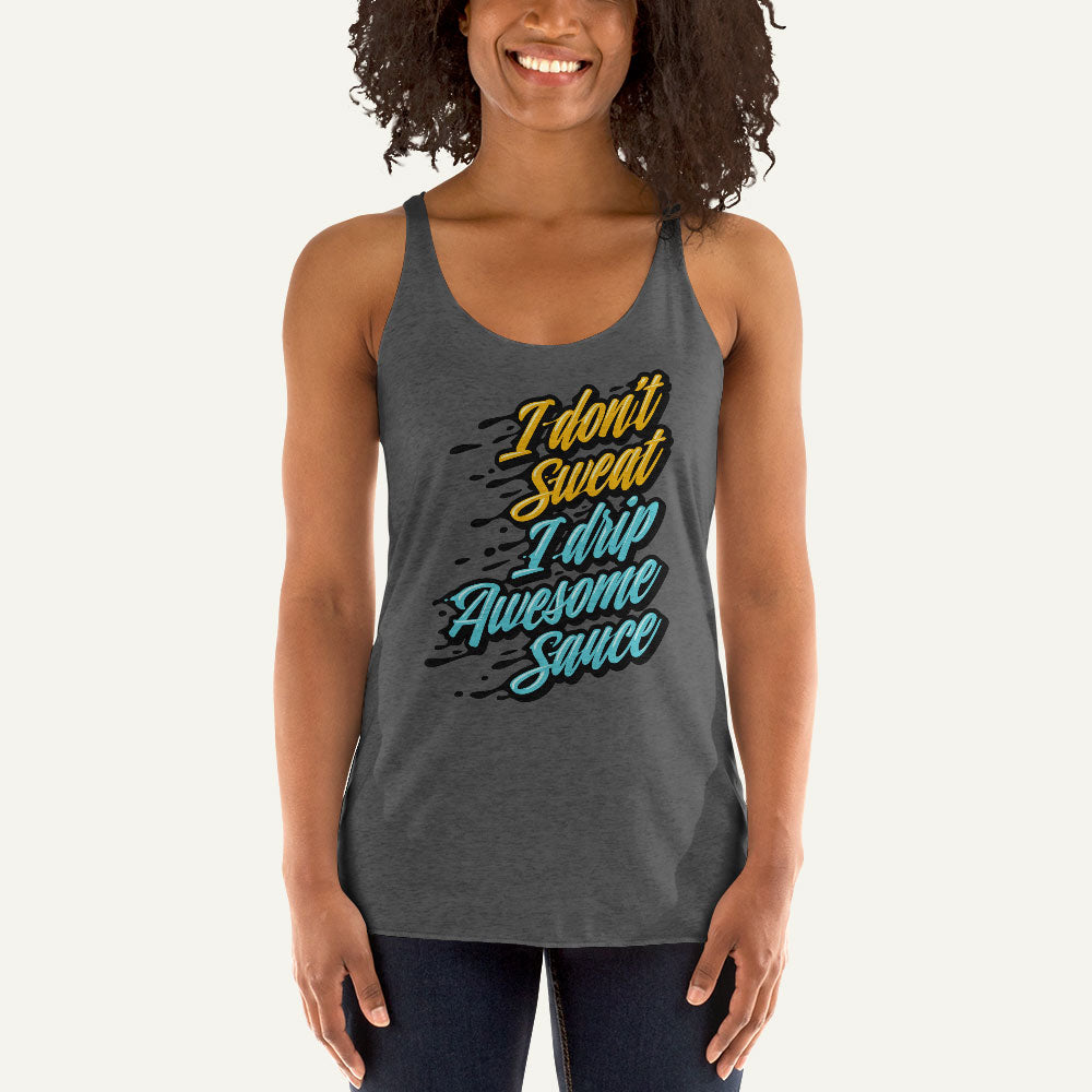 I Don't Sweat I Drip Awesome Sauce Racerback Tank Top