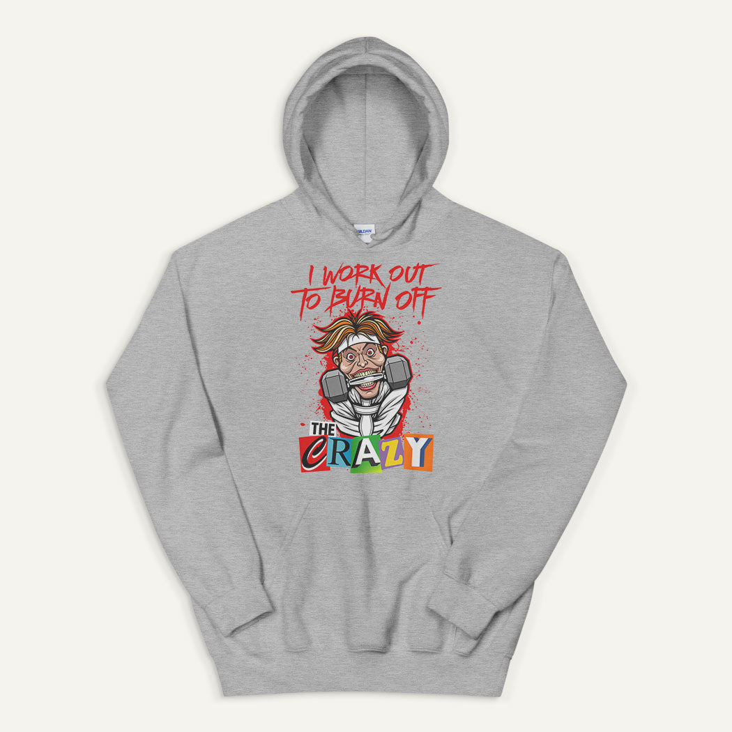 I Work Out To Burn Off The Crazy Pullover Hoodie