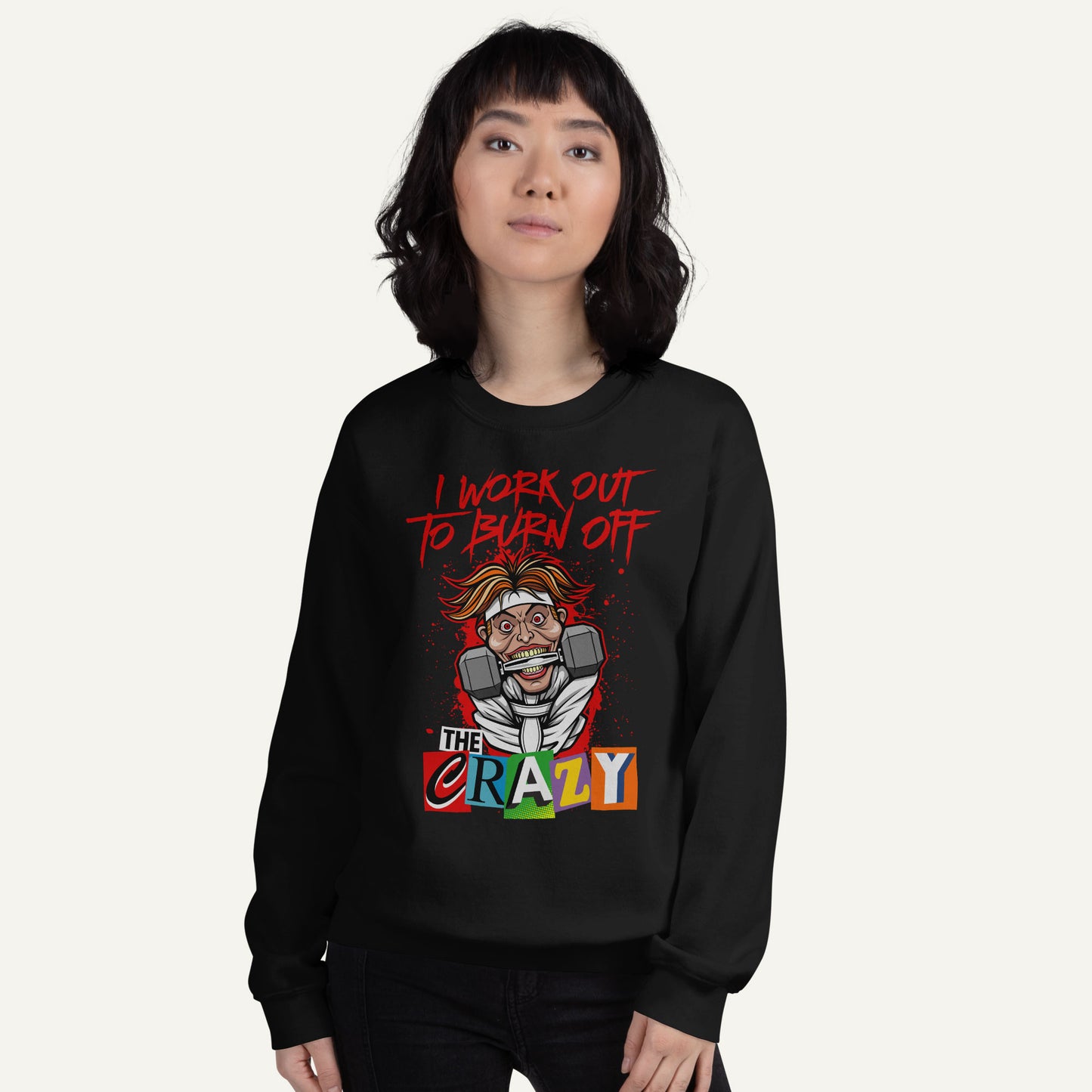 I Work Out To Burn Off The Crazy Sweatshirt