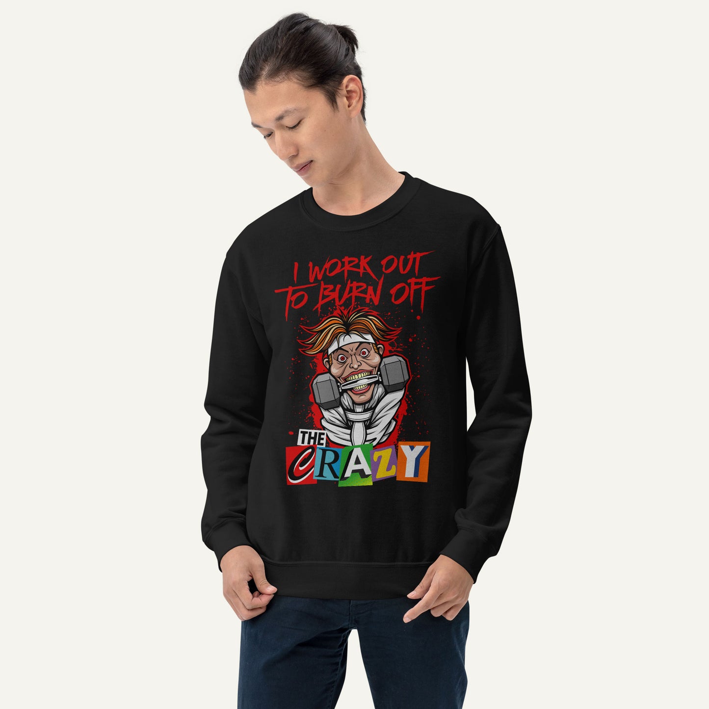 I Work Out To Burn Off The Crazy Sweatshirt