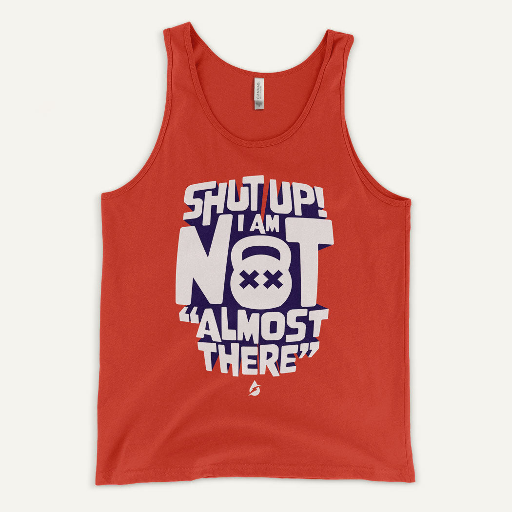 Shut Up I Am Not Almost There Tank Top