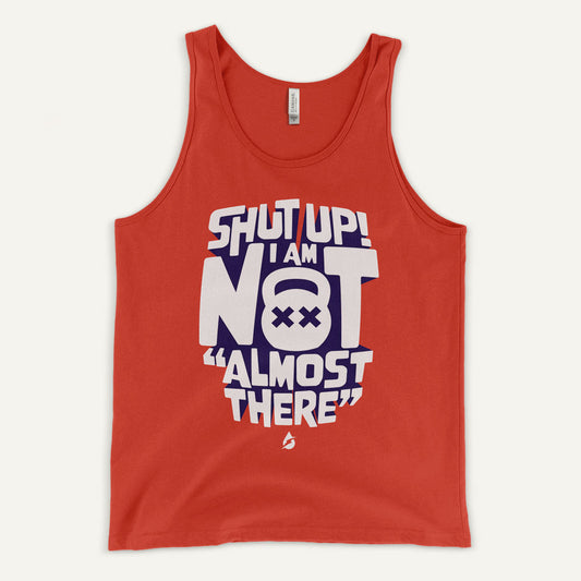 Shut Up I Am Not Almost There Tank Top