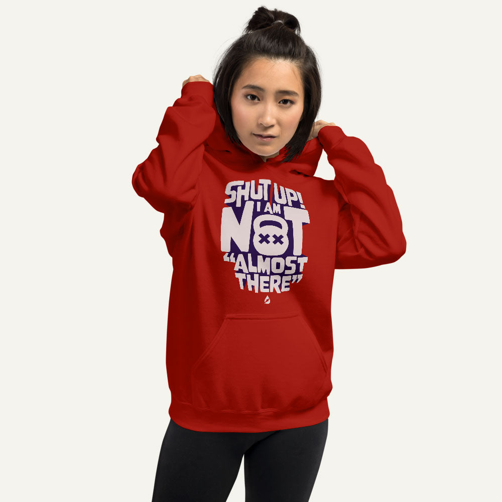 Shut Up! I Am Not "Almost There" Pullover Hoodie