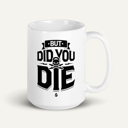 But Did You Die Mug