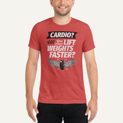 Cardio You Mean Lift Weights Faster Men’s Triblend T-Shirt
