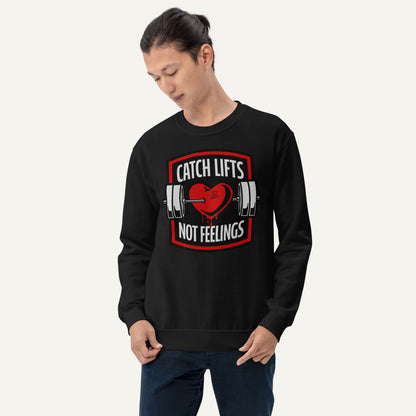 Catch Lifts Not Feelings Sweatshirt