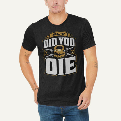But Did You Die Triblend T-Shirt