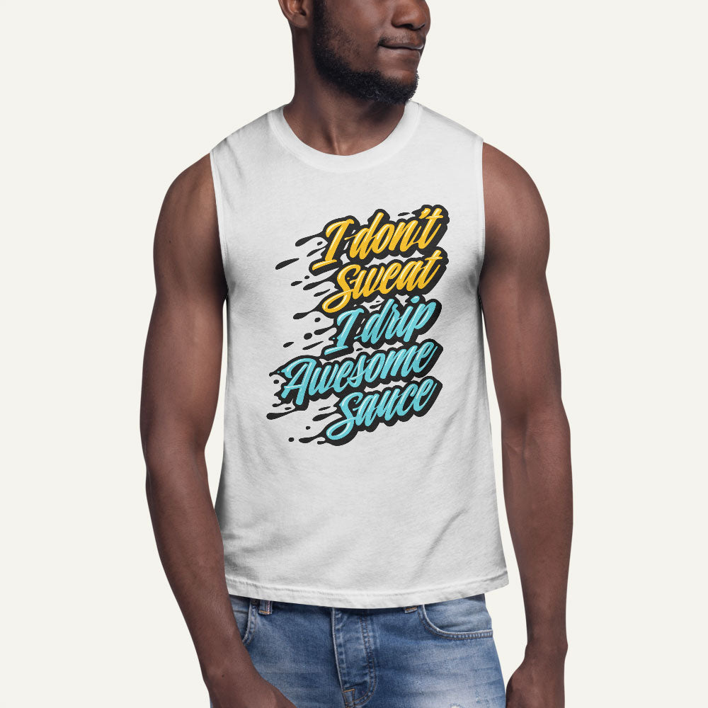 I Don't Sweat I Drip Awesome Sauce Muscle Tank