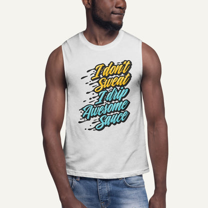 I Don't Sweat I Drip Awesome Sauce Muscle Tank