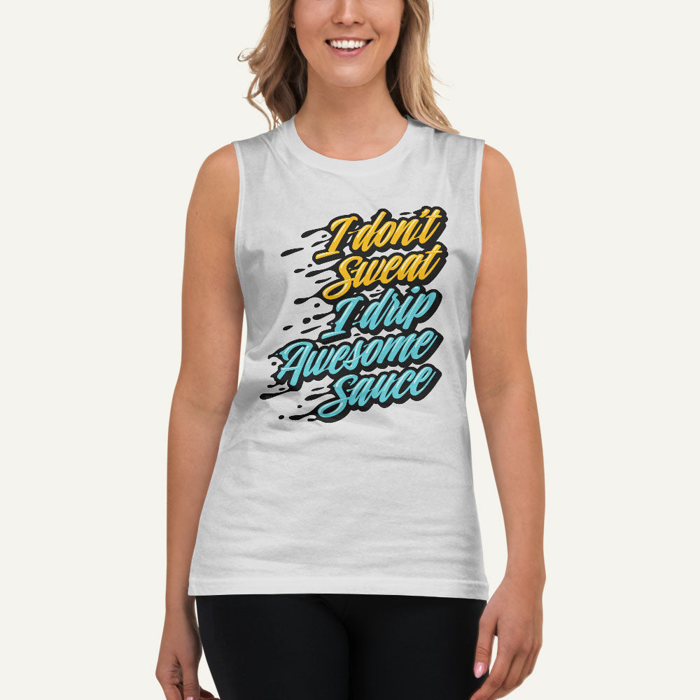 I Don't Sweat I Drip Awesome Sauce Muscle Tank