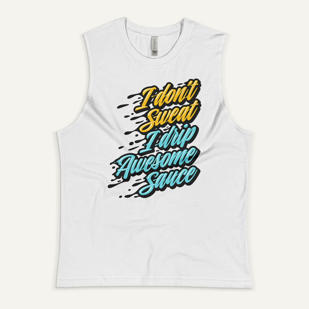I Don't Sweat I Drip Awesome Sauce Muscle Tank