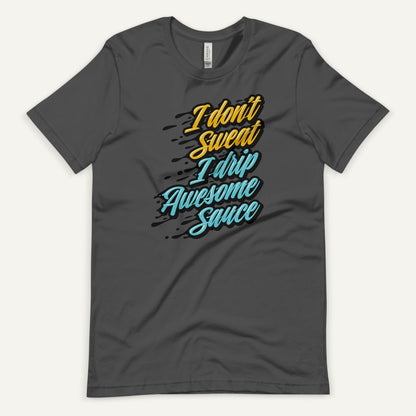 I Don't Sweat I Drip Awesome Sauce Standard T-Shirt