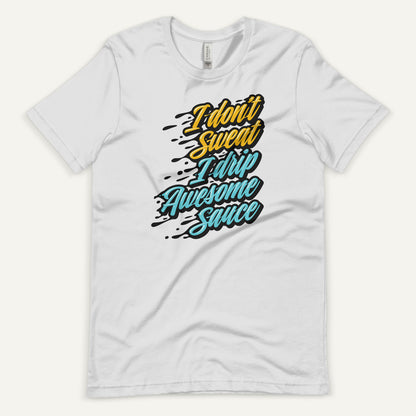I Don't Sweat I Drip Awesome Sauce Standard T-Shirt