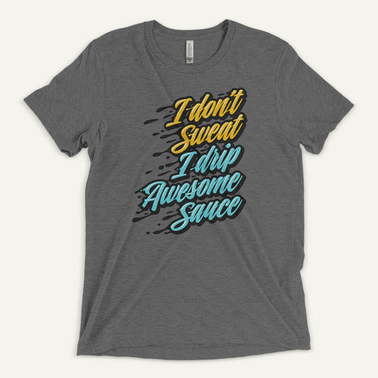 I Don't Sweat I Drip Awesome Sauce Triblend T-Shirt