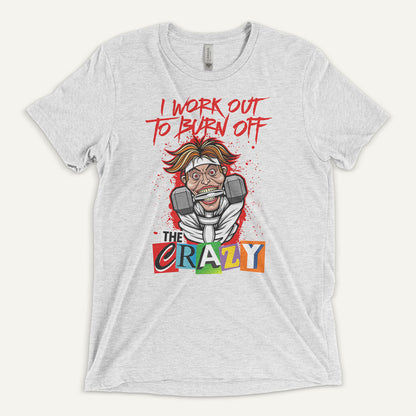 I Work Out To Burn Off The Crazy Men’s Triblend T-Shirt