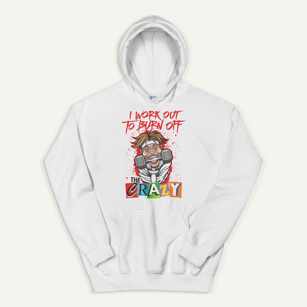 I Work Out To Burn Off The Crazy Pullover Hoodie