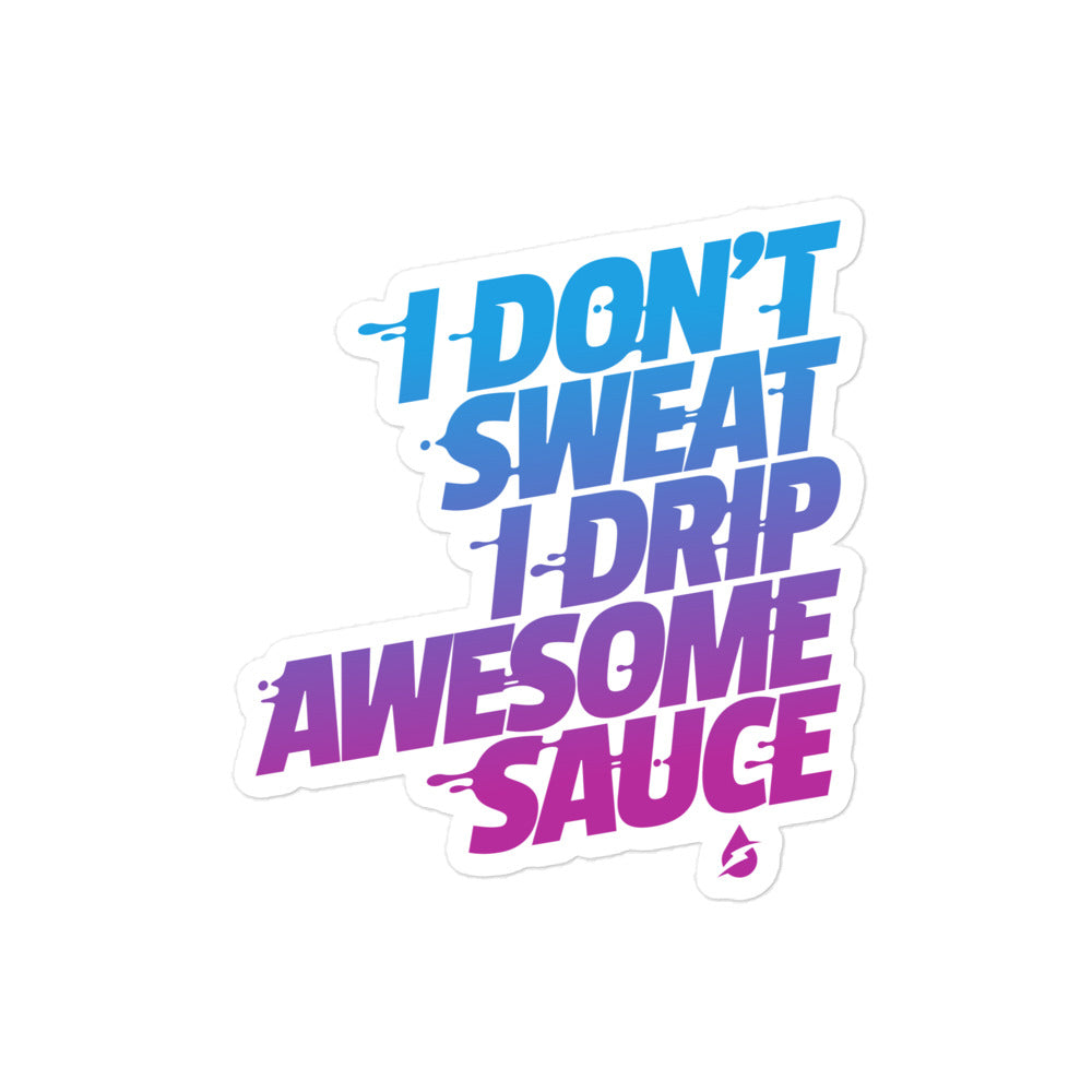I Don't Sweat I Drip Awesome Sauce Sticker