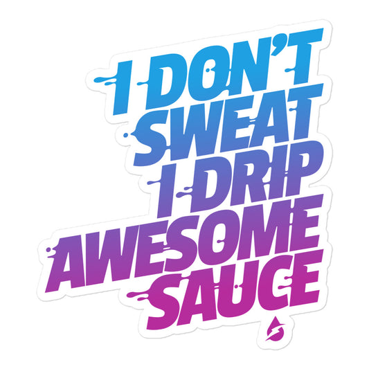 I Don't Sweat I Drip Awesome Sauce Sticker