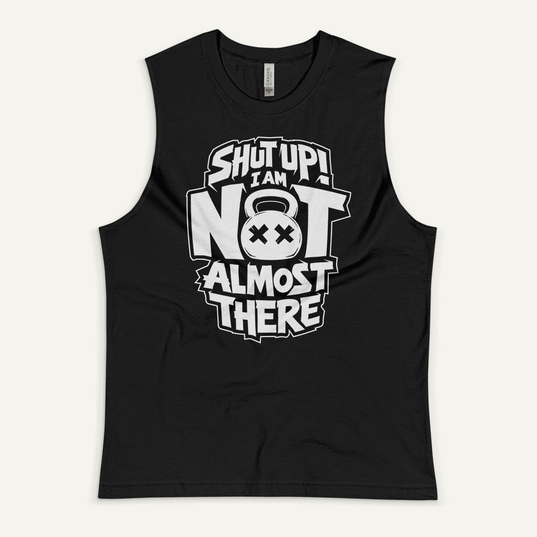 Shut Up I Am Not Almost There Muscle Tank