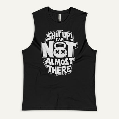 Shut Up I Am Not Almost There Muscle Tank