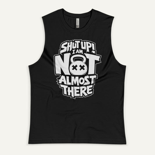 Shut Up I Am Not Almost There Muscle Tank