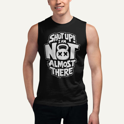 Shut Up I Am Not Almost There Muscle Tank