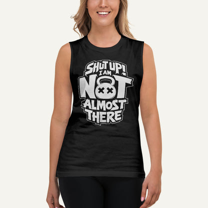 Shut Up I Am Not Almost There Muscle Tank
