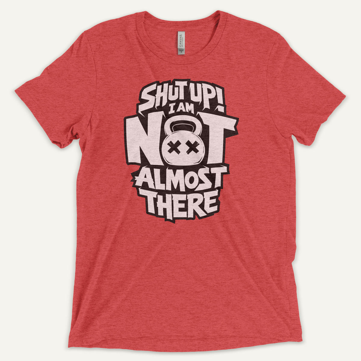 Shut Up I Am Not Almost There Triblend T-Shirt - Ministry of Sweat