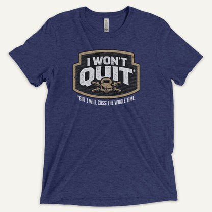 I Won't Quit But I Will Cuss The Whole Time Triblend T-Shirt