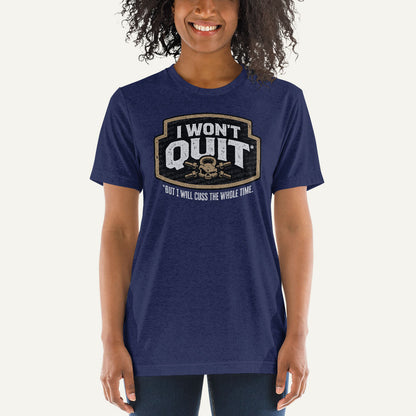 I Won't Quit But I Will Cuss The Whole Time Triblend T-Shirt