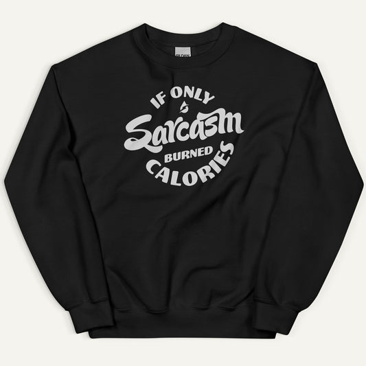If Only Sarcasm Burned Calories Sweatshirt