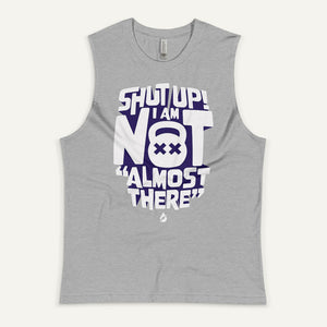 Shut Up! I Am Not "Almost There" Men's Muscle Tank