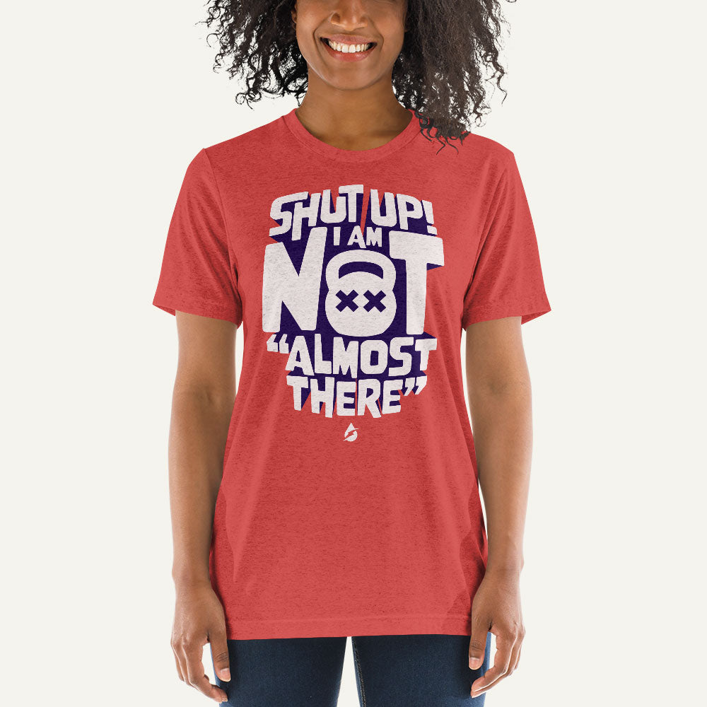 Shut Up! I Am Not Almost There Men's Triblend T-Shirt