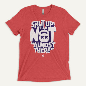 Shut Up! I Am Not "Almost There" Men's T-Shirt