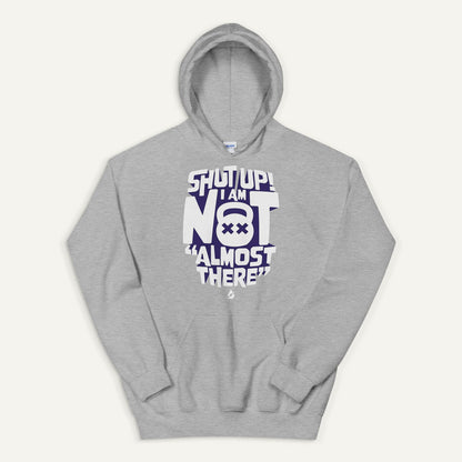Shut Up! I Am Not "Almost There" Pullover Hoodie