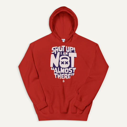 Shut Up! I Am Not "Almost There" Pullover Hoodie