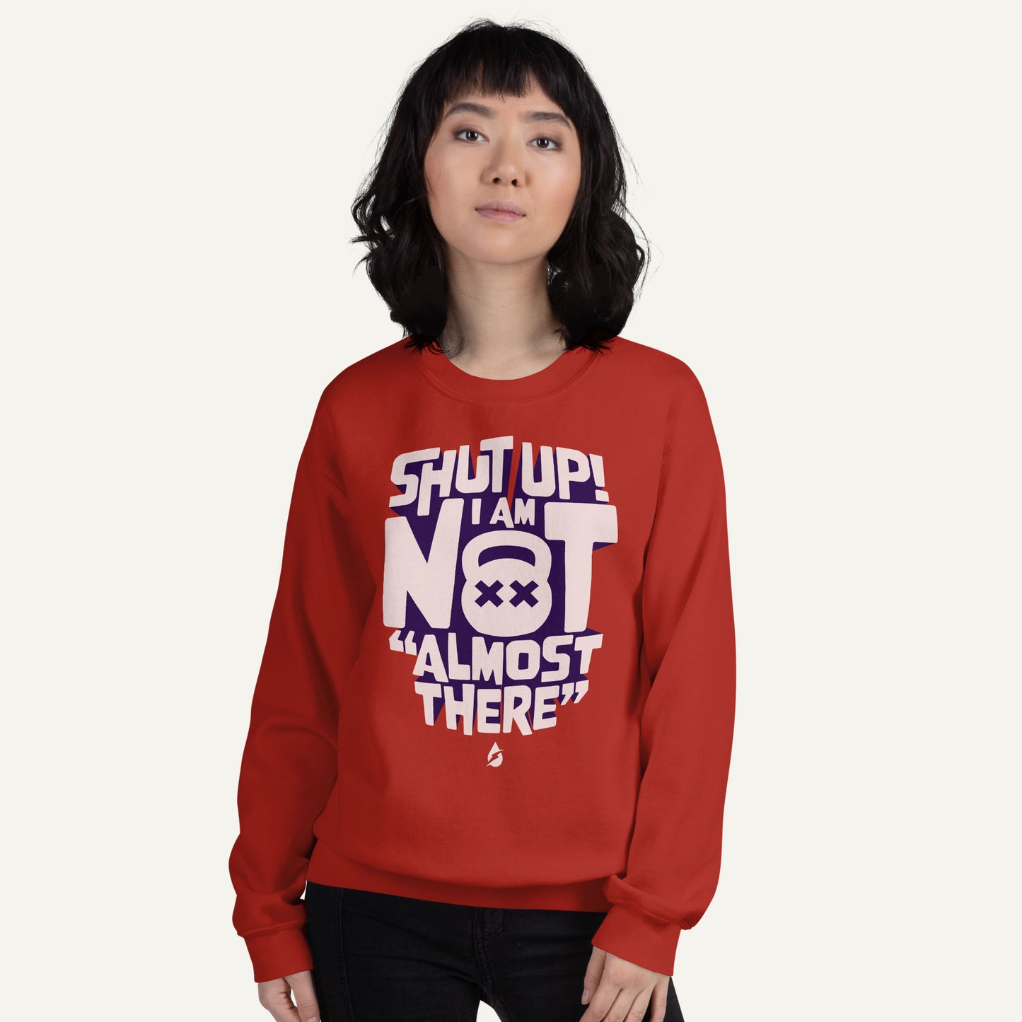 Shut Up I Am Not Almost There Sweatshirt