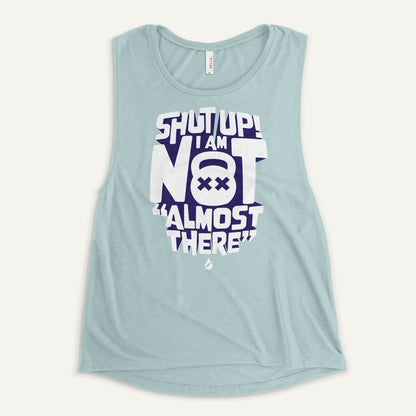Shut Up! I Am Not "Almost There" Women's Muscle Tank