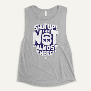 Shut Up! I Am Not "Almost There" Women's Muscle Tank
