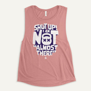 Shut Up! I Am Not "Almost There" Women's Muscle Tank